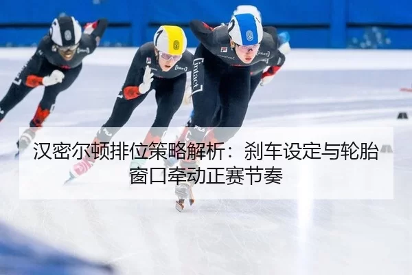 han-mi-er-dun-pai-wei-ce-lve-jie-xi-sha-che-she-ding-yu-lun-tai-chuang-kou-qian-dong-zheng-sai-jie-zou-3-646.jpg